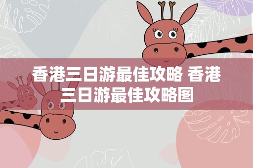 香港三日游最佳攻略 香港三日游最佳攻略图