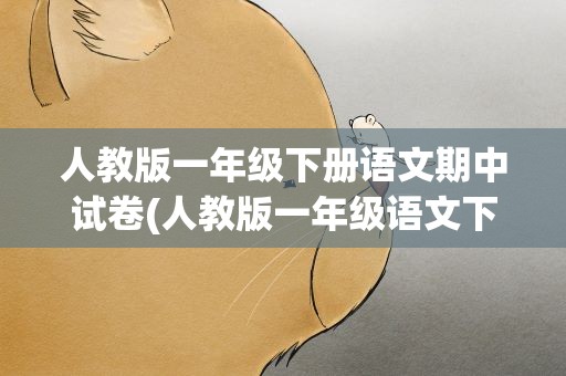 人教版一年级下册语文期中试卷(人教版一年级语文下册期中考试题)