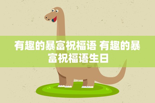 有趣的暴富祝福语 有趣的暴富祝福语生日