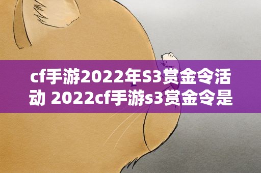 cf手游2022年S3赏金令活动 2022cf手游s3赏金令是什么