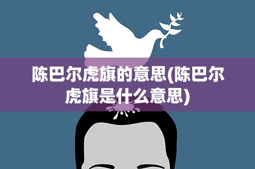 陈巴尔虎旗的意思(陈巴尔虎旗是什么意思)