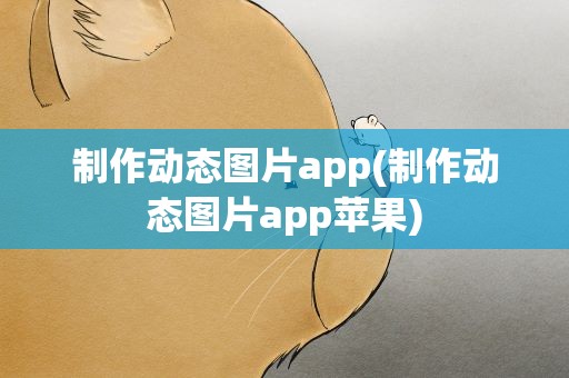 制作动态图片app(制作动态图片app苹果)