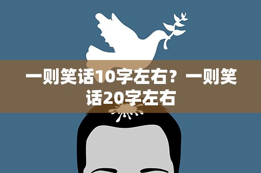 一则笑话10字左右？一则笑话20字左右