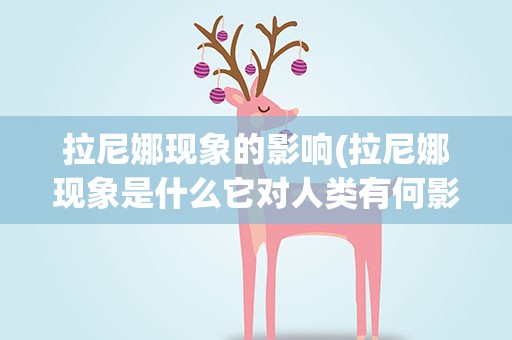 拉尼娜现象的影响(拉尼娜现象是什么它对人类有何影响)