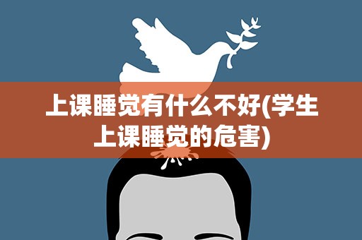 上课睡觉有什么不好(学生上课睡觉的危害)