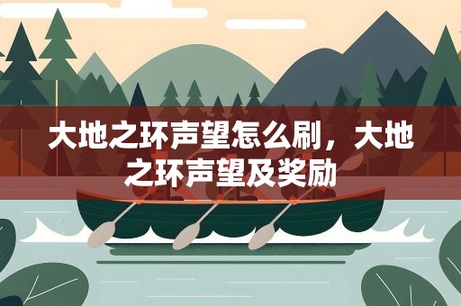 大地之环声望怎么刷，大地之环声望及奖励