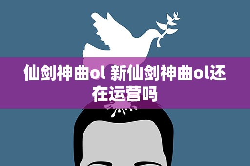 仙剑神曲ol 新仙剑神曲ol还在运营吗