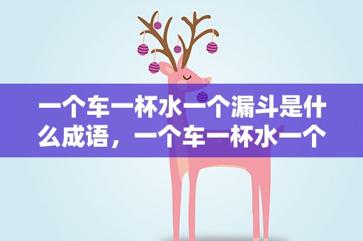 一个车一杯水一个漏斗是什么成语，一个车一杯水一个漏斗是什么成语啊