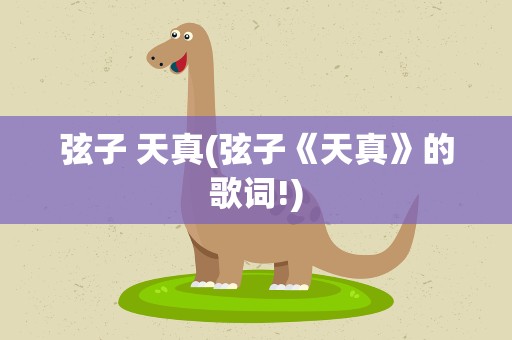 弦子 天真(弦子《天真》的歌词!)