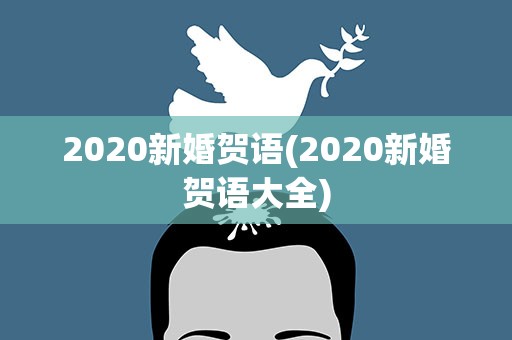 2020新婚贺语(2020新婚贺语大全)