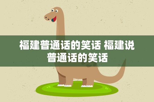 福建普通话的笑话 福建说普通话的笑话