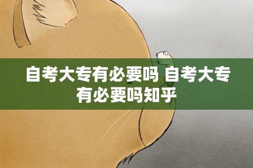 自考大专有必要吗 自考大专有必要吗知乎
