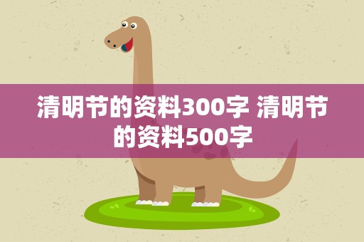 清明节的资料300字 清明节的资料500字