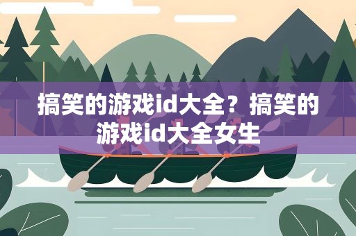 搞笑的游戏id大全？搞笑的游戏id大全女生