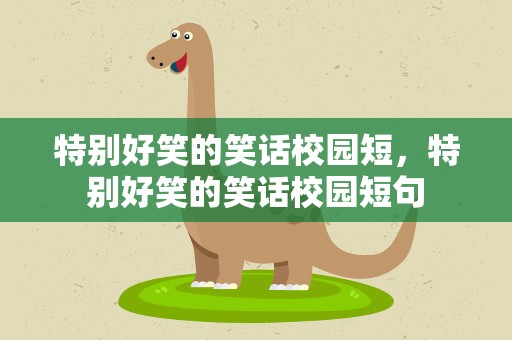 特别好笑的笑话校园短，特别好笑的笑话校园短句