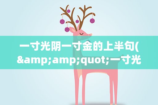 一寸光阴一寸金的上半句(&amp;quot;一寸光阴一寸金″上一句是什么)