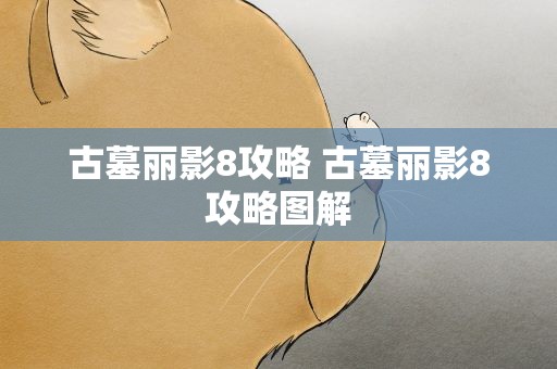 古墓丽影8攻略 古墓丽影8攻略图解