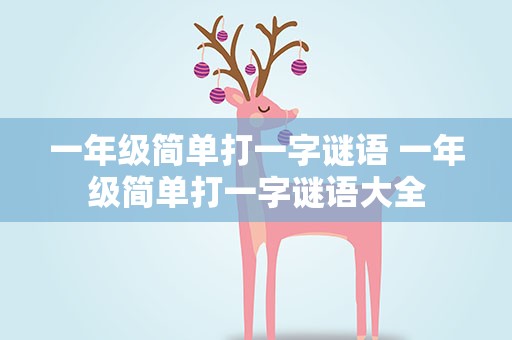 一年级简单打一字谜语 一年级简单打一字谜语大全