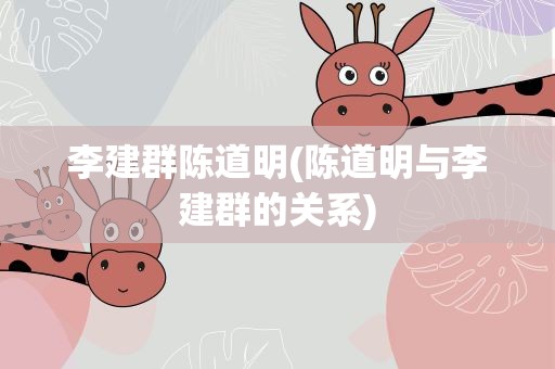 李建群陈道明(陈道明与李建群的关系)