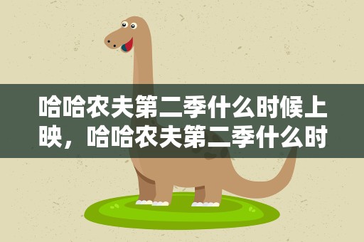 哈哈农夫第二季什么时候上映，哈哈农夫第二季什么时候播出