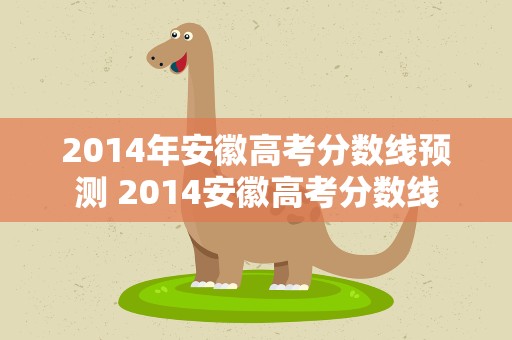 2014年安徽高考分数线预测 2014安徽高考分数线