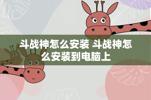 斗战神怎么安装 斗战神怎么安装到电脑上