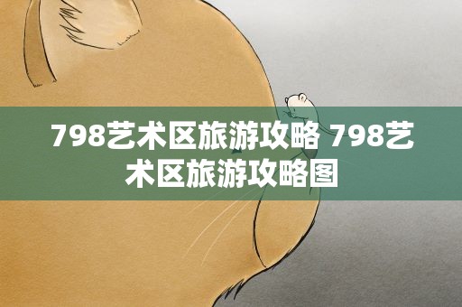 798艺术区旅游攻略 798艺术区旅游攻略图