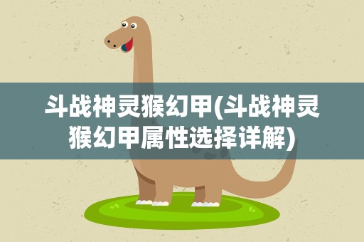 斗战神灵猴幻甲(斗战神灵猴幻甲属性选择详解)