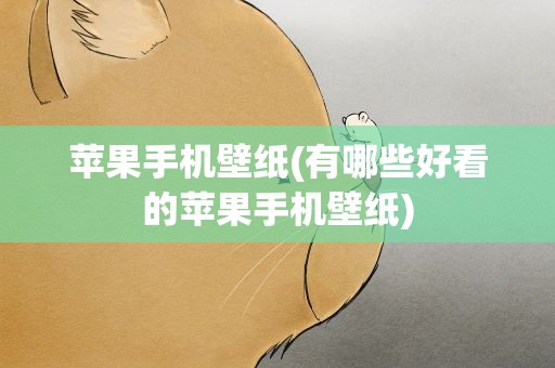 苹果手机壁纸(有哪些好看的苹果手机壁纸)