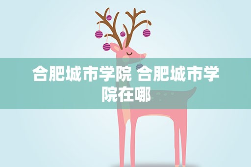 合肥城市学院 合肥城市学院在哪