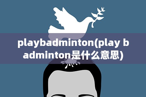 playbadminton(play badminton是什么意思)