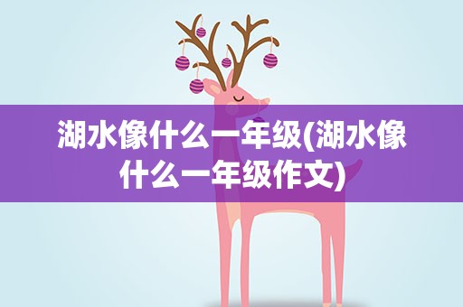 湖水像什么一年级(湖水像什么一年级作文)