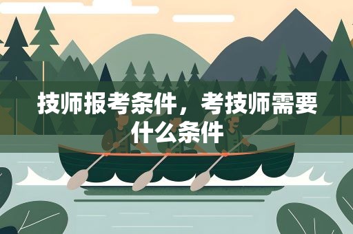 技师报考条件，考技师需要什么条件
