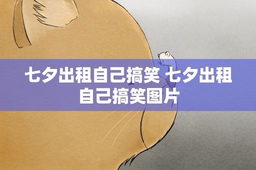 七夕出租自己搞笑 七夕出租自己搞笑图片
