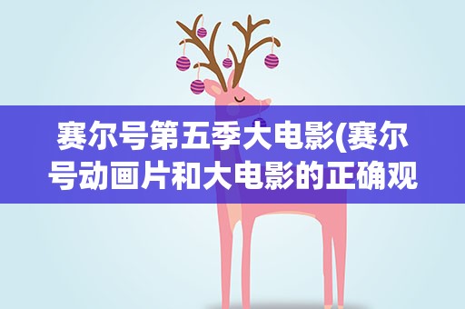 赛尔号第五季大电影(赛尔号动画片和大电影的正确观看顺序是怎么样的)