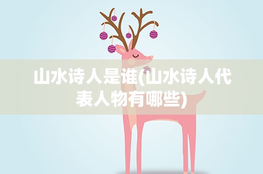 山水诗人是谁(山水诗人代表人物有哪些)