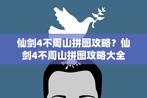 仙剑4不周山拼图攻略？仙剑4不周山拼图攻略大全
