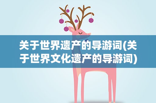 关于世界遗产的导游词(关于世界文化遗产的导游词)