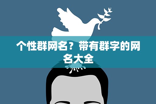 个性群网名？带有群字的网名大全