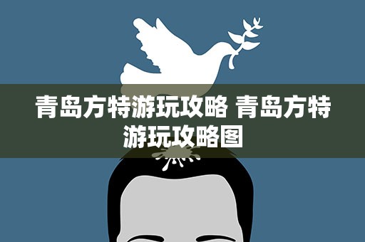 青岛方特游玩攻略 青岛方特游玩攻略图