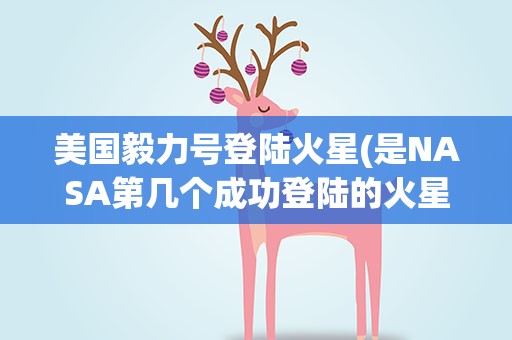 美国毅力号登陆火星(是NASA第几个成功登陆的火星车)