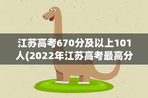 江苏高考670分及以上101人(2022年江苏高考最高分)