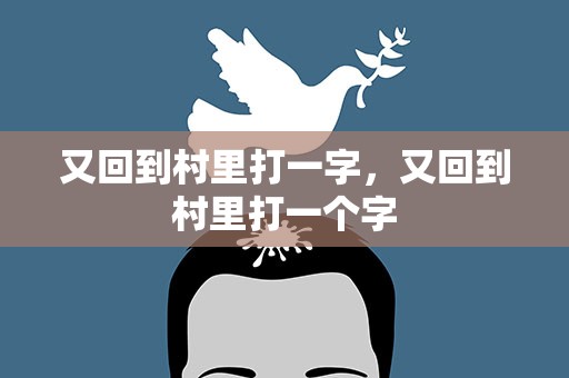又回到村里打一字，又回到村里打一个字