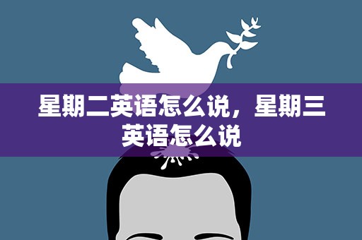 星期二英语怎么说，星期三英语怎么说