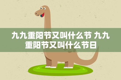 九九重阳节又叫什么节 九九重阳节又叫什么节日