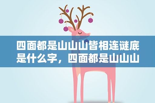 四面都是山山山皆相连谜底是什么字，四面都是山山山皆相连的谜底是什么