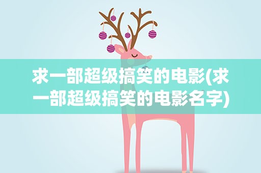 求一部超级搞笑的电影(求一部超级搞笑的电影名字)