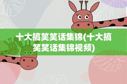 十大搞笑笑话集锦(十大搞笑笑话集锦视频)