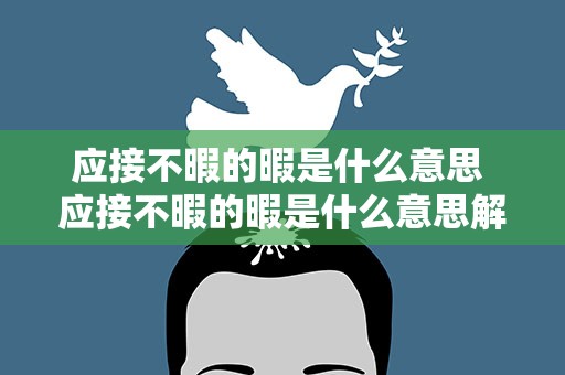 应接不暇的暇是什么意思 应接不暇的暇是什么意思解