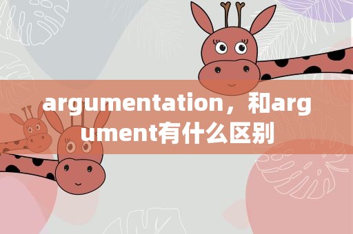 argumentation，和argument有什么区别